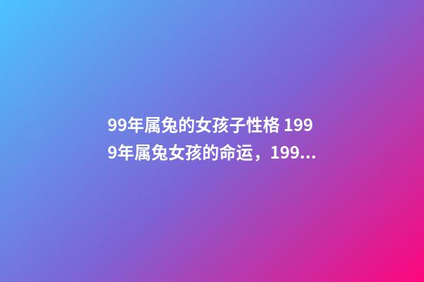 99年属兔的女孩子性格 1999年属兔女孩的命运，1999年属兔女孩的命运-第1张-观点-玄机派